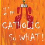 I am Catholic So What